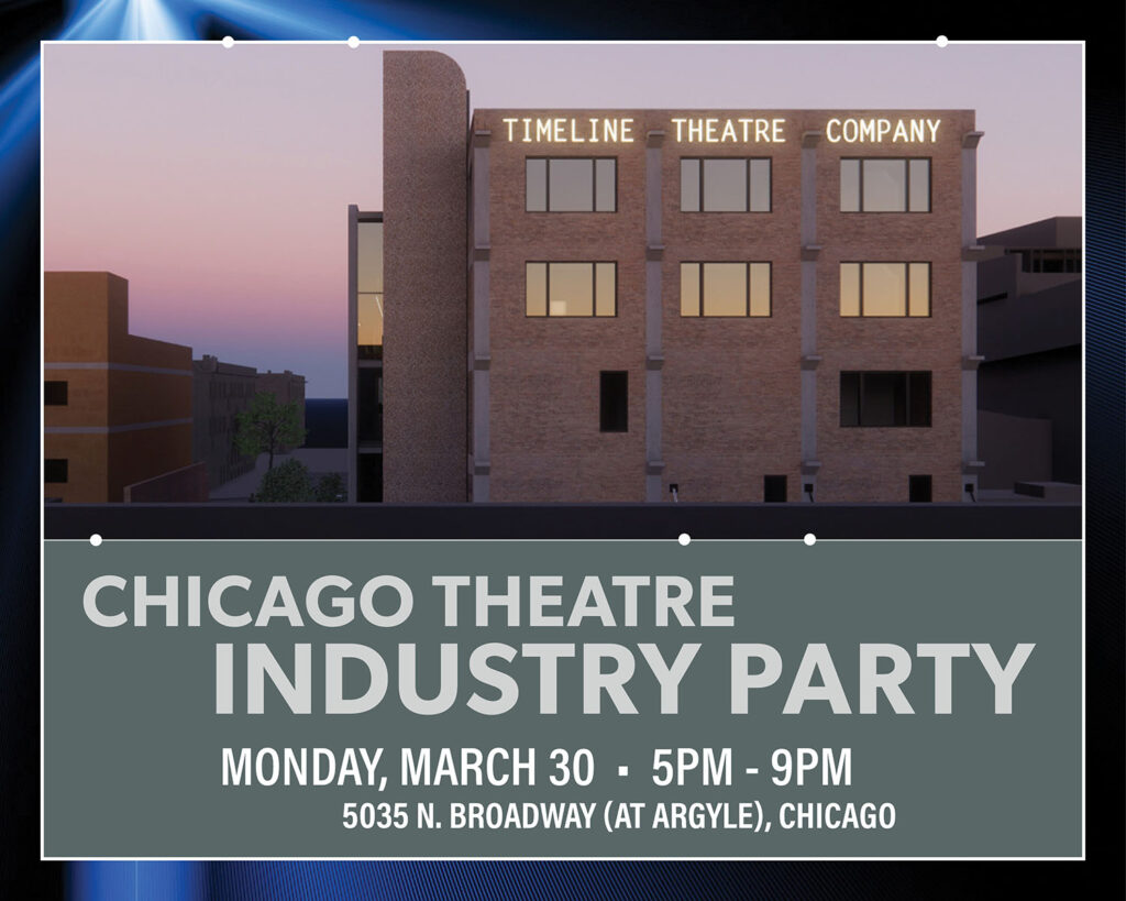CHICAGO THEATRE INDUSTRY PARTY
Monday, March 30 5 p.m. – 9 p.m.
5035 N. Broadway (at Argyle), Chicago